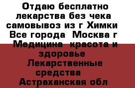 Отдаю бесплатно лекарства без чека, самовывоз из г.Химки - Все города, Москва г. Медицина, красота и здоровье » Лекарственные средства   . Астраханская обл.,Астрахань г.